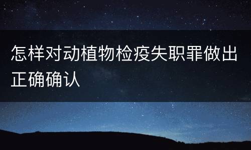 怎样对动植物检疫失职罪做出正确确认