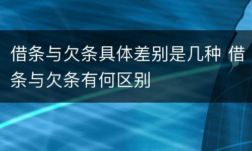 借条与欠条具体差别是几种 借条与欠条有何区别