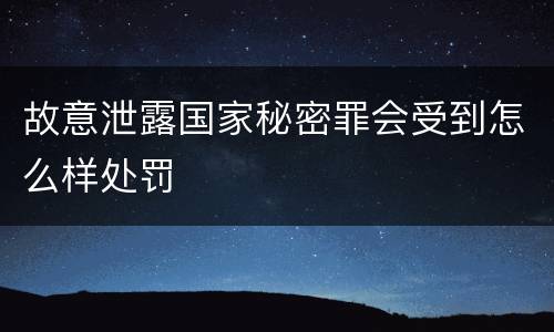 故意泄露国家秘密罪会受到怎么样处罚
