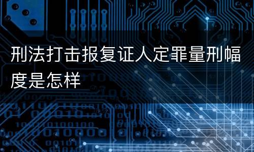 刑法打击报复证人定罪量刑幅度是怎样