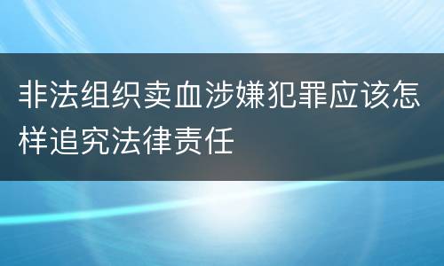 非法组织卖血涉嫌犯罪应该怎样追究法律责任