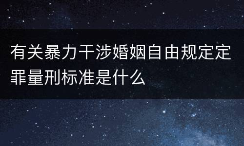 有关暴力干涉婚姻自由规定定罪量刑标准是什么