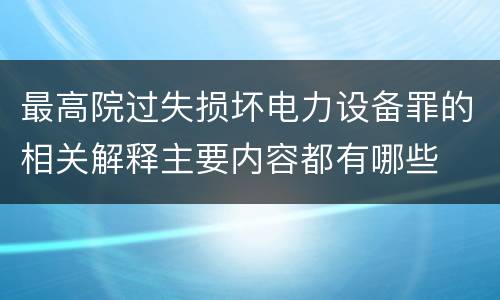 最高院过失损坏电力设备罪的相关解释主要内容都有哪些