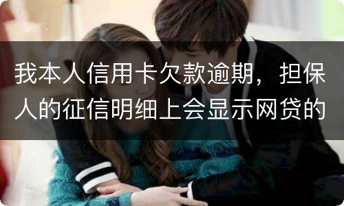 我本人信用卡欠款逾期，担保人的征信明细上会显示网贷的账单吗