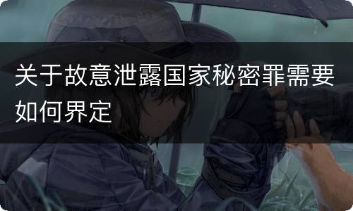 关于故意泄露国家秘密罪需要如何界定