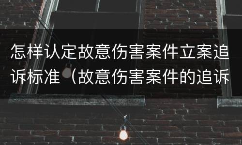 怎样认定故意伤害案件立案追诉标准（故意伤害案件的追诉期）