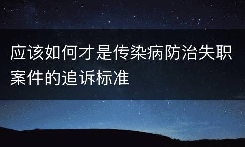 应该如何才是传染病防治失职案件的追诉标准