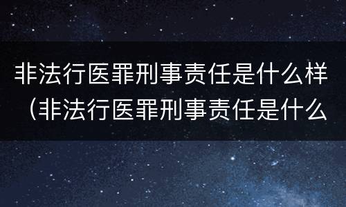 非法行医罪刑事责任是什么样（非法行医罪刑事责任是什么样的案例）