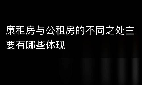 廉租房与公租房的不同之处主要有哪些体现