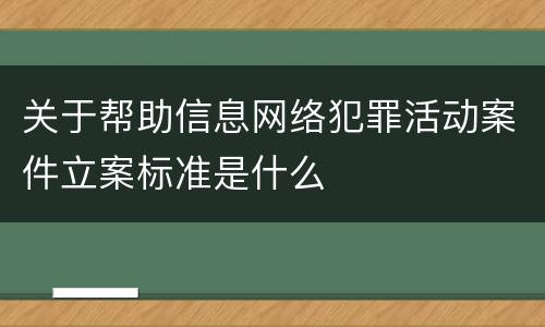 关于帮助信息网络犯罪活动案件立案标准是什么