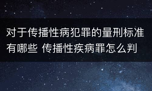 对于传播性病犯罪的量刑标准有哪些 传播性疾病罪怎么判