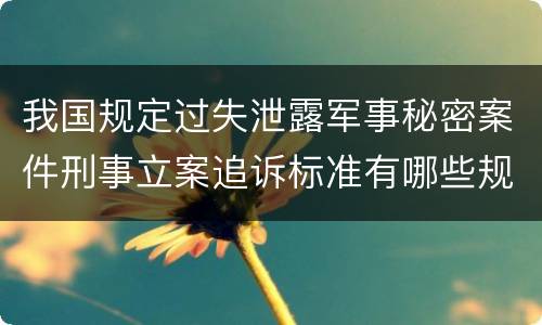 我国规定过失泄露军事秘密案件刑事立案追诉标准有哪些规定