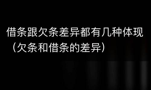 借条跟欠条差异都有几种体现（欠条和借条的差异）