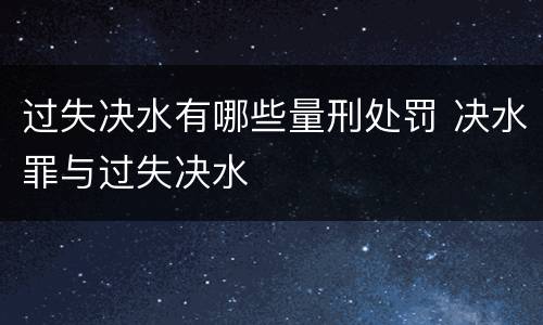 过失决水有哪些量刑处罚 决水罪与过失决水