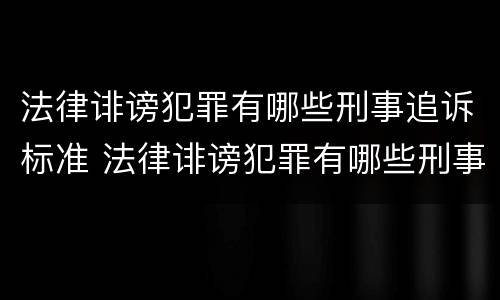 法律诽谤犯罪有哪些刑事追诉标准 法律诽谤犯罪有哪些刑事追诉标准规定