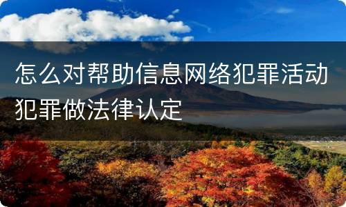 怎么对帮助信息网络犯罪活动犯罪做法律认定