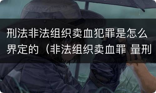 刑法非法组织卖血犯罪是怎么界定的（非法组织卖血罪 量刑）