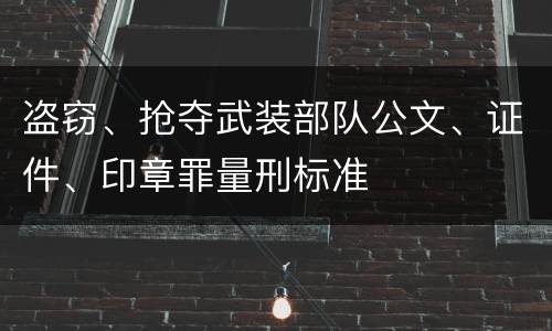 盗窃、抢夺武装部队公文、证件、印章罪量刑标准
