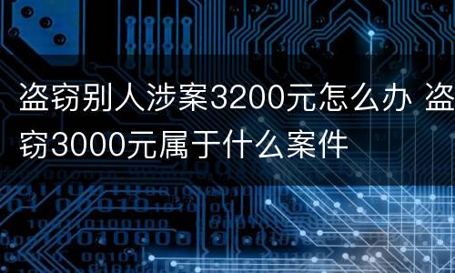 盗窃别人涉案3200元怎么办 盗窃3000元属于什么案件