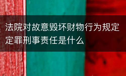 法院对故意毁坏财物行为规定定罪刑事责任是什么