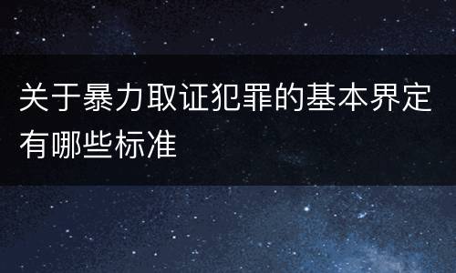 关于暴力取证犯罪的基本界定有哪些标准