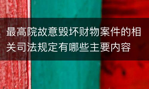 最高院故意毁坏财物案件的相关司法规定有哪些主要内容