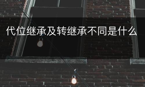代位继承及转继承不同是什么