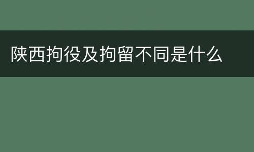 陕西拘役及拘留不同是什么