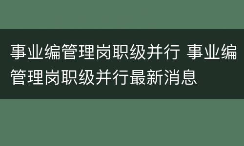 事业编管理岗职级并行 事业编管理岗职级并行最新消息