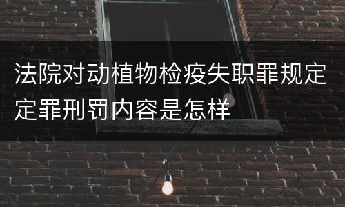 法院对动植物检疫失职罪规定定罪刑罚内容是怎样