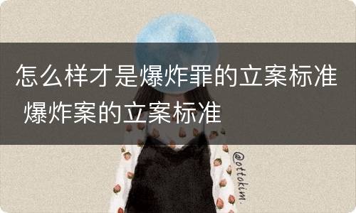 怎么样才是爆炸罪的立案标准 爆炸案的立案标准