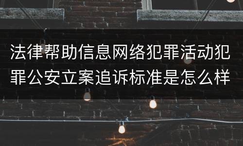 法律帮助信息网络犯罪活动犯罪公安立案追诉标准是怎么样规定