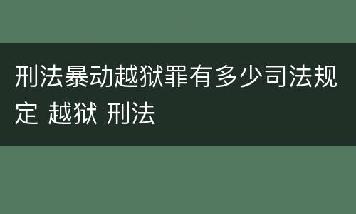 刑法暴动越狱罪有多少司法规定 越狱 刑法
