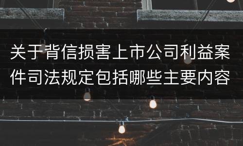 关于背信损害上市公司利益案件司法规定包括哪些主要内容