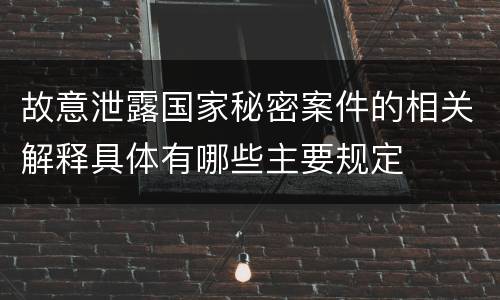 故意泄露国家秘密案件的相关解释具体有哪些主要规定