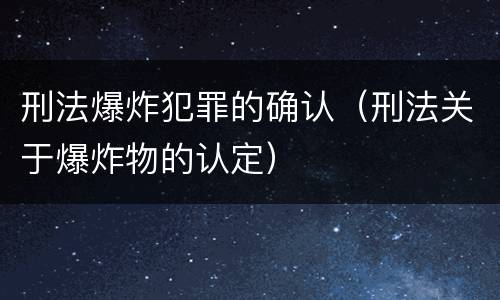 刑法爆炸犯罪的确认（刑法关于爆炸物的认定）