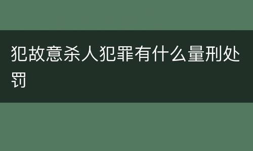 犯故意杀人犯罪有什么量刑处罚