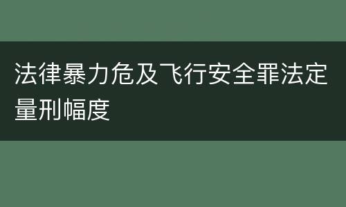 法律暴力危及飞行安全罪法定量刑幅度