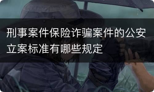 刑事案件保险诈骗案件的公安立案标准有哪些规定