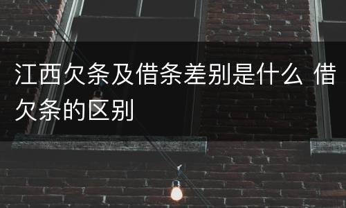 江西欠条及借条差别是什么 借欠条的区别