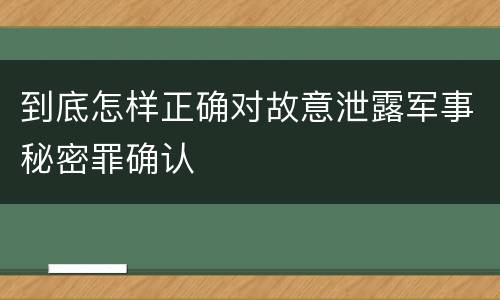 到底怎样正确对故意泄露军事秘密罪确认