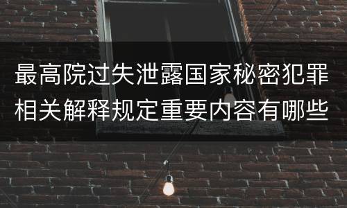 最高院过失泄露国家秘密犯罪相关解释规定重要内容有哪些