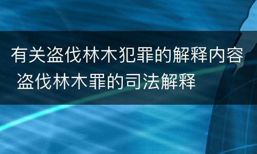 有关盗伐林木犯罪的解释内容 盗伐林木罪的司法解释