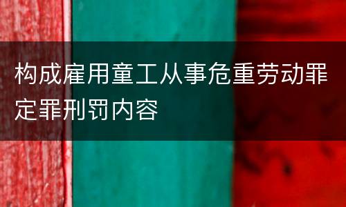 构成雇用童工从事危重劳动罪定罪刑罚内容