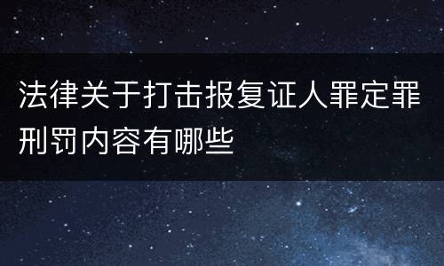 法律关于打击报复证人罪定罪刑罚内容有哪些