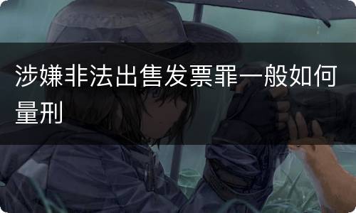 涉嫌非法出售发票罪一般如何量刑