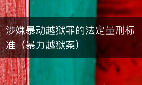 涉嫌暴动越狱罪的法定量刑标准（暴力越狱案）