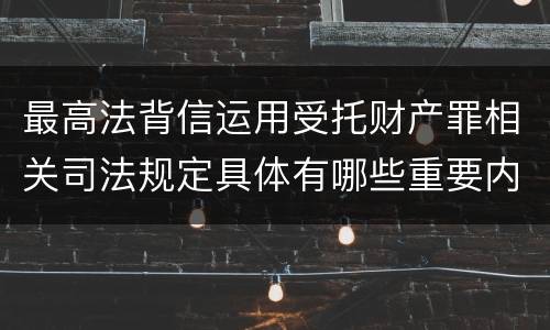 最高法背信运用受托财产罪相关司法规定具体有哪些重要内容