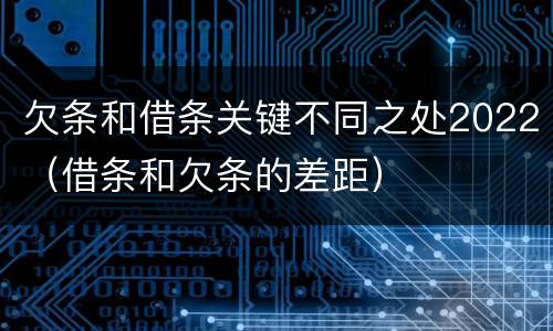 欠条和借条关键不同之处2022（借条和欠条的差距）