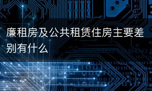 廉租房及公共租赁住房主要差别有什么
